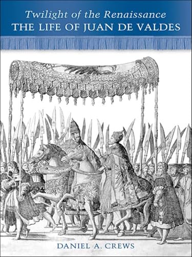 Twilight of the Renaissance: The Life of Juan de Valdes - Click to Buy