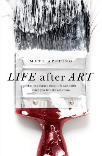 Life After Art: What You Forgot About Life and Faith Since You Left the Art Room - Click to Buy