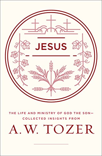 Jesus: The Life and Ministry of God the Son--Collected Insights from A. W. Tozer - Click to Buy