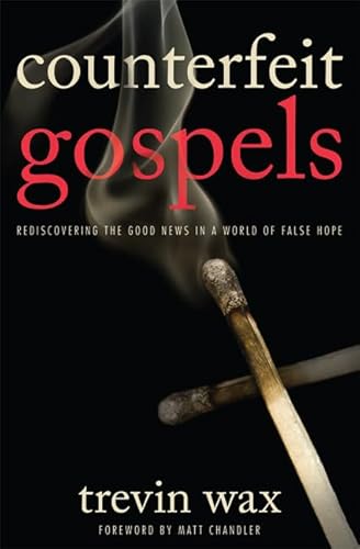 Counterfeit Gospels: Rediscovering the Good News in a World of False Hope - Click to Buy