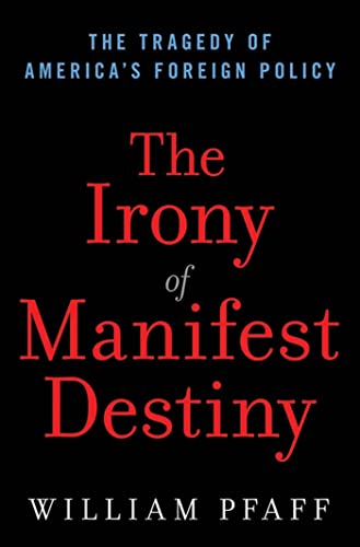The Irony of Manifest Destiny: The Tragedy of America's Foreign Policy - Click to Buy