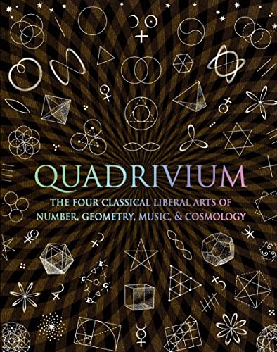 Quadrivium: The Four Classical Liberal Arts of Number, Geometry, Music, & Cosmology - Click to Buy