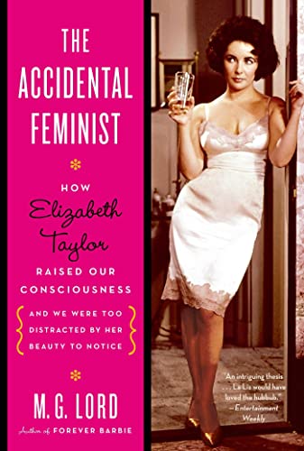 The Accidental Feminist: How Elizabeth Taylor Raised Our Consciousness And We Were Too - Click to Buy