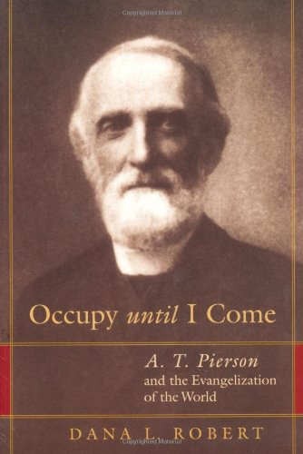 Occupy Until I Come: A. T. Pierson and the Evangelization of the World - Click to Buy