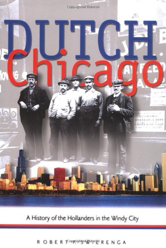 Dutch Chicago: A History of the Hollanders in the Windy City (Historical Series of the Reformed Church in America (HSRCA)) - Click to Buy