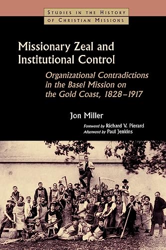 Missionary Zeal And Institutional Control: Organizational Contradictions in the Basel Mission on the Gold Coast, 18281917 - Click to Buy