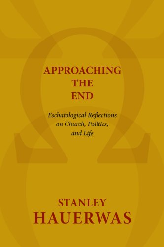 Approaching the End: Eschatological Reflections on Church, Politics, and Life