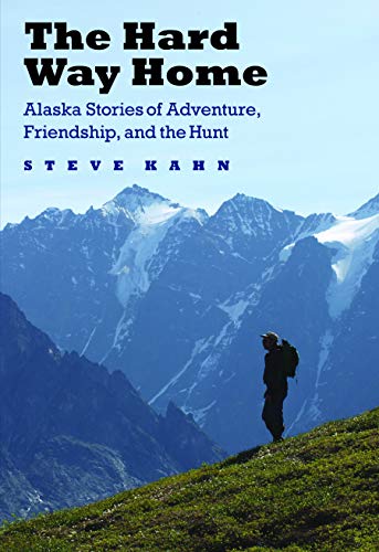 The Hard Way Home: Alaska Stories of Adventure, Friendship, and the Hunt (Outdoor Lives) - Click to Buy