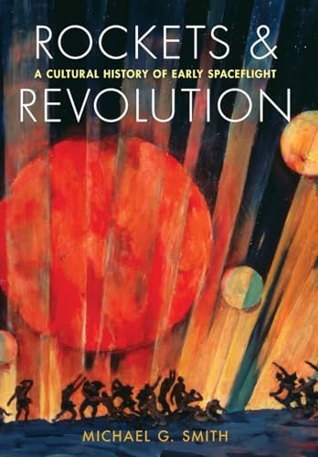 Rockets and Revolution: A Cultural History of Early Spaceflight - Click to Buy