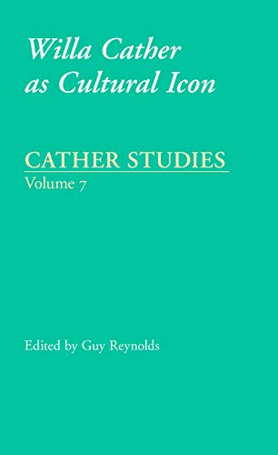 Cather Studies, Volume 7: Willa Cather as Cultural Icon
