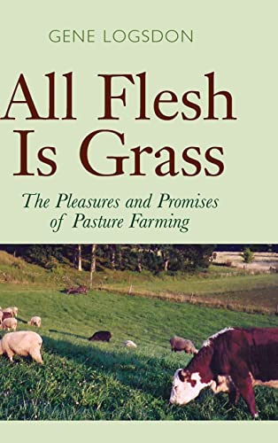 All Flesh Is Grass: The Pleasures and Promises of Pasture Farming - Click to Buy