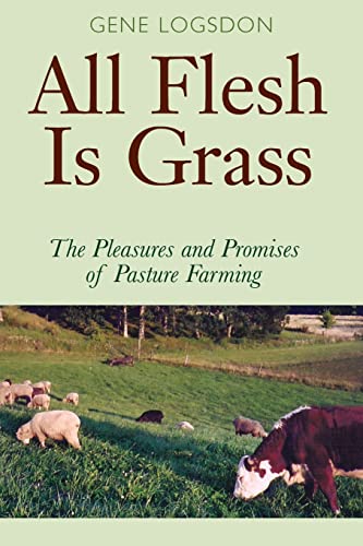 All Flesh Is Grass: The Pleasures and Promises of Pasture Farming - Click to Buy