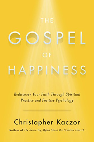 The Gospel of Happiness: Rediscover Your Faith Through Spiritual Practice and Positive Psychology - Click to Buy