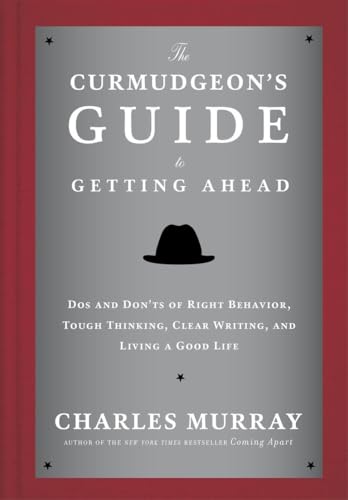 The Curmudgeon's Guide to Getting Ahead: Dos and Don'ts of Right Behavior, Tough Thinking, Clear Writing, and Living a Good Life - Click to Buy