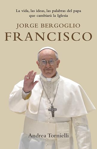 Jorge Bergoglio Francisco: La vida, las ideas, las palabras del papa que cambiara la Iglesia - Click to Buy