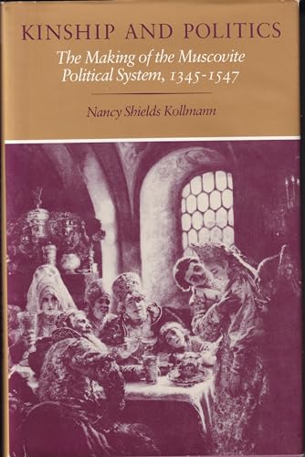 Kinship and Politics: Making of the Muscovite Political System, 1345-1547 - Click to Buy