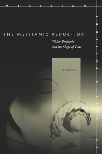 The Messianic Reduction: Walter Benjamin and the Shape of Time - Click to Buy