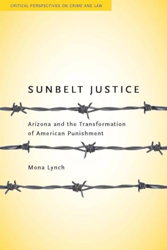 Sunbelt Justice: Arizona and the Transformation of American Punishment (Critical Perspectives on Crime and Law) - Click to Buy