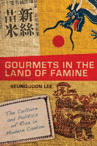 Gourmets in the Land of Famine: The Culture and Politics of Rice in Modern Canton - Click to Buy