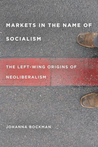 Markets in the Name of Socialism: The Left-Wing Origins of Neoliberalism - Click to Buy