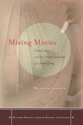 Mixing Musics: Turkish Jewry and the Urban Landscape of a Sacred Song (Stanford Studies in Jewish History and Culture) - Click to Buy