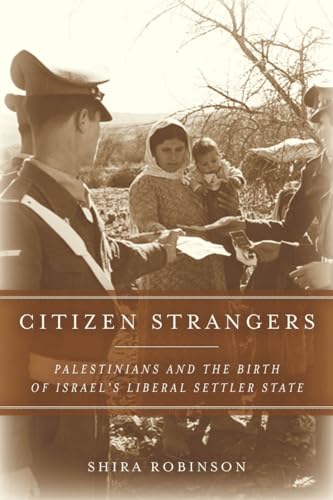 Citizen Strangers: Palestinians and the Birth of Israel's Liberal Settler State (Stanford Studies in Middle Eastern and Islamic Societies and Cultures)