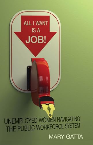 All I Want Is a Job!: Unemployed Women Navigating the Public Workforce System - Click to Buy