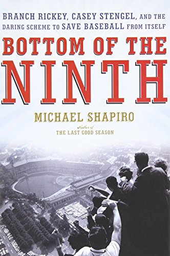 Bottom of the Ninth: Branch Rickey, Casey Stengel, and the Daring Scheme to Save Baseball from Itself