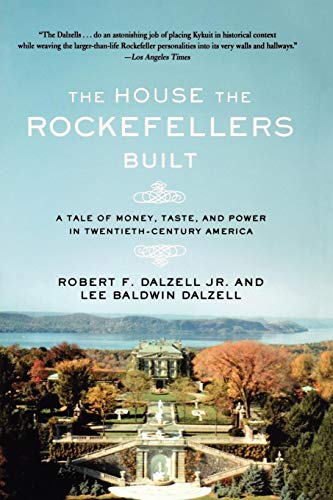 The House the Rockefellers Built: A Tale of Money, Taste, and Power in Twentieth-Century America (John MacRae Books)