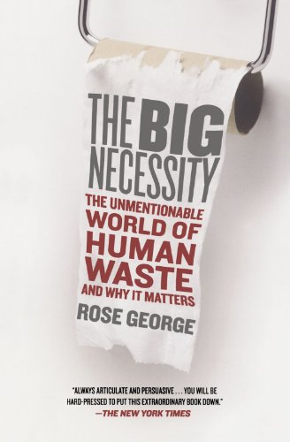 The Big Necessity: The Unmentionable World of Human Waste and Why It Matters - Click to Buy