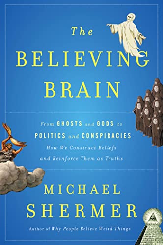 The Believing Brain: From Ghosts and Gods to Politics and Conspiracies---How We Construct Beliefs and Reinforce Them as Truths - Click to Buy