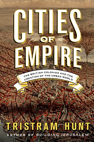 Cities of Empire: The British Colonies and the Creation of the Urban World - Click to Buy