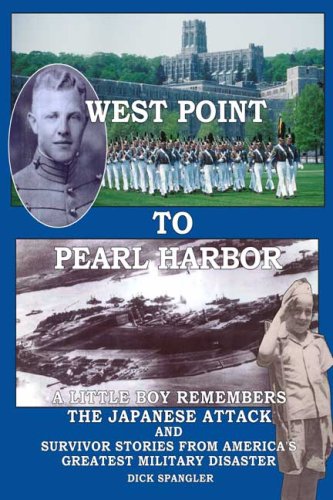 West Point to Pearl Harbor: A Little Boy Remembers the Attack and Other Survivor Stories From America's Greatest Military Disaster - Click to Buy