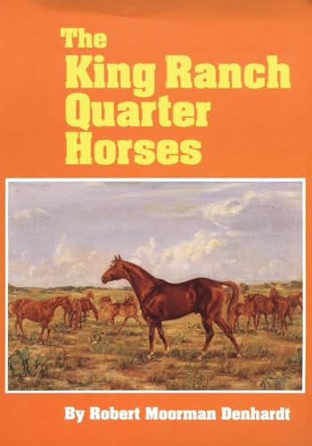 The King Ranch Quarter Horses: And Something of the Ranch and the Men That Bred Them - Click to Buy