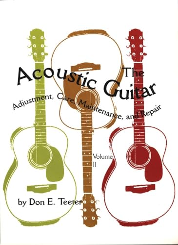 The Acoustic Guitar: Adjustment, Care, Maintenance and Repair (Volume I)