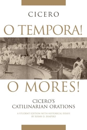 O Tempora! O Mores!: Cicero's Catilinarian Orations A Student Edition with Historical Essays - Click to Buy