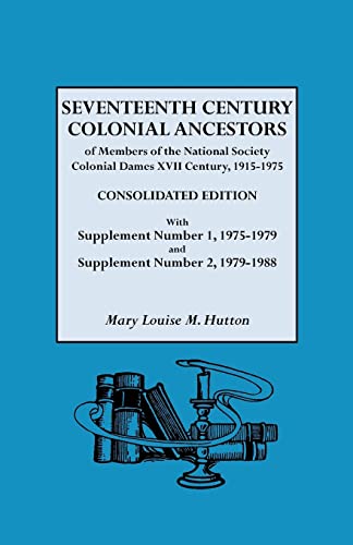 Seventeenth Century Colonial Ancestors of Members of the National Society Colonial Dames XVII Century, 1915-1975. Consolidated Edition, with ... 1975-1979 and Supplement Number 2, 1979-1988 - Click to Buy