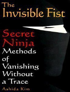 The Invisible Fist: Secret Ninja Methods of Vanishing Without a Trace - Click to Buy