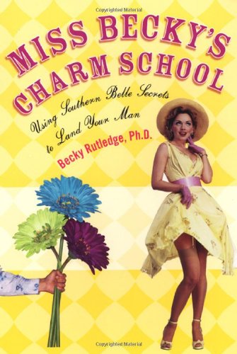 Miss Becky's Charm School: Using Southern Belle Secrets to Land Your Man - Click to Buy