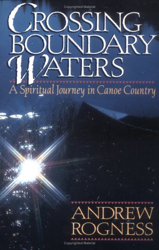 Crossing Boundary Waters: A Spiritual Journey in Canoe Country - Click to Buy