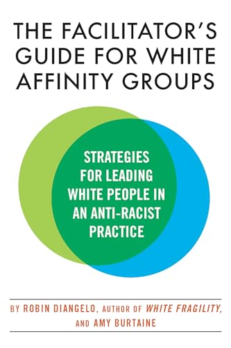 The Facilitator's Guide for White Affinity Groups: Strategies for Leading White People in an Anti-Racist Practice - Click to Buy