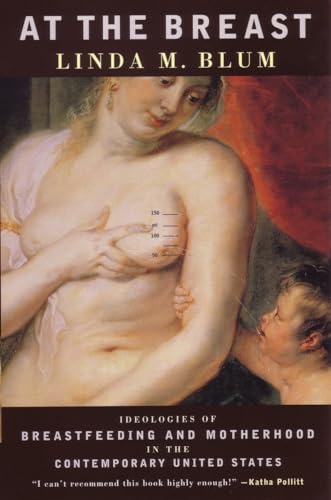 At the Breast: Ideologies of Breastfeeding and Motherhood in the Contemporary United States - Click to Buy