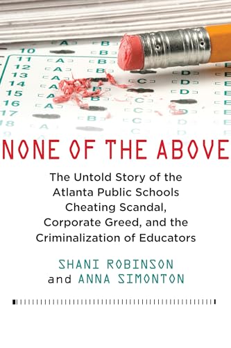 None of the Above: The Untold Story of the Atlanta Public Schools Cheating Scandal, Corporate Greed, and the Criminalization of Educators - Click to Buy