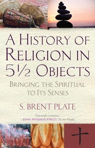 A History of Religion in 5½ Objects: Bringing the Spiritual to Its Senses - Click to Buy
