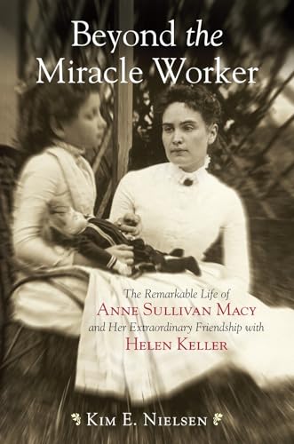 Beyond the Miracle Worker: The Remarkable Life of Anne Sullivan Macy and Her Extraordinary Friendship with Helen Keller - Click to Buy