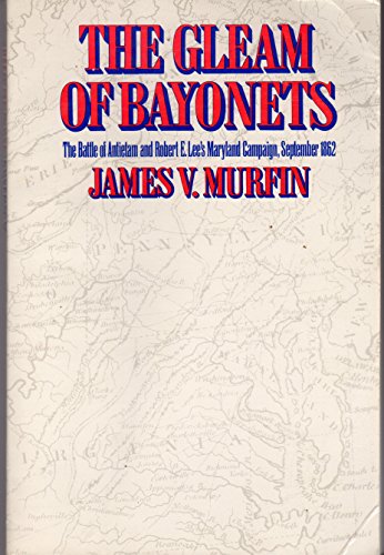 The Gleam of Bayonets: The Battle of Antietam and Robert E. Lee's Maryland Campaign