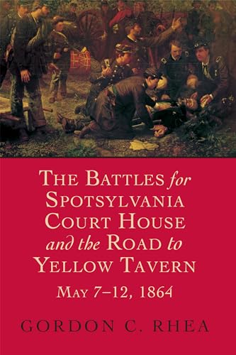 The Battles for Spotsylvania Court House and the Road to Yellow Tavern, May 7–12, 1864 (Jules and Frances Landry Award) - Click to Buy