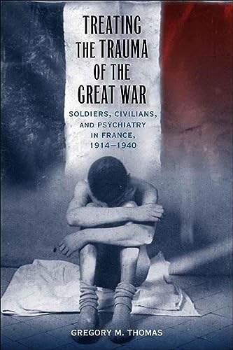Treating the Trauma of the Great War: Soldiers, Civilians, and Psychiatry in France, 1914-1940 (Southern Literary Studies) - Click to Buy