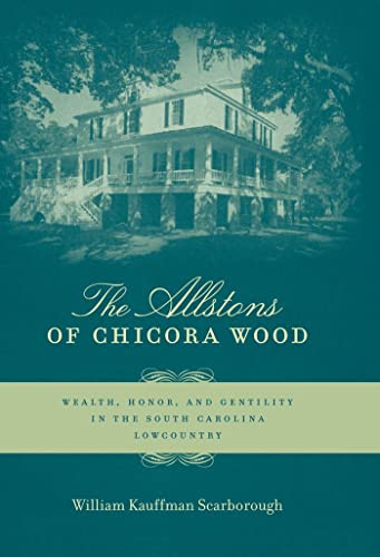 The Allstons of Chicora Wood: Wealth, Honor, and Gentility in the South Carolina Lowcountry - Click to Buy