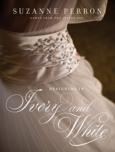 Designing in Ivory and White: Suzanne Perron Gowns from the Inside Out - Click to Buy